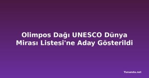 Olimpos Dağı UNESCO Dünya Mirası Listesi'ne Aday Gösterildi