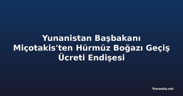 Yunanistan Başbakanı Miçotakis'ten Hürmüz Boğazı Geçiş Ücreti Endişesi