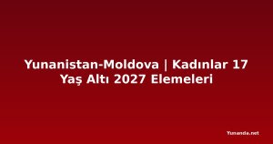 Yunanistan-Moldova | Kadınlar 17 Yaş Altı 2027 Elemeleri