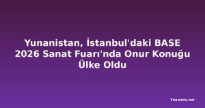 Yunanistan, İstanbul'daki BASE 2026 Sanat Fuarı'nda Onur Konuğu Ülke Oldu