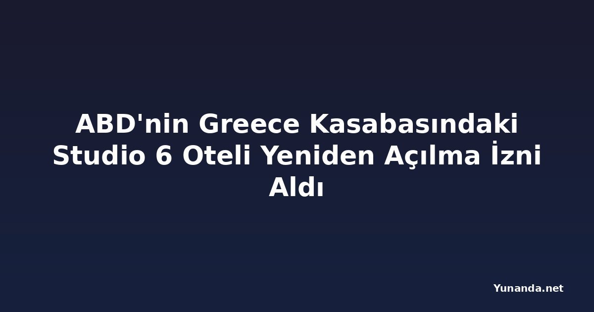 ABD'nin Greece Kasabasındaki Studio 6 Oteli Yeniden Açılma İzni Aldı
