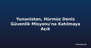 Yunanistan, Hürmüz Deniz Güvenlik Misyonu'na Katılmaya Açık