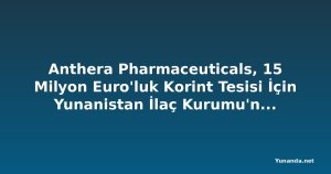 Anthera Pharmaceuticals, 15 Milyon Euro'luk Korint Tesisi İçin Yunanistan İlaç Kurumu'ndan Lisans Aldı