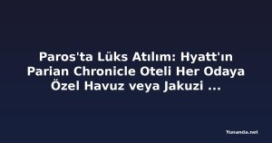 Paros'ta Lüks Atılım: Hyatt'ın Parian Chronicle Oteli Her Odaya Özel Havuz veya Jakuzi Sunuyor
