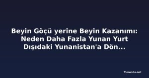 Beyin Göçü yerine Beyin Kazanımı: Neden Daha Fazla Yunan Yurt Dışıdaki Yunanistan'a Dönüyor