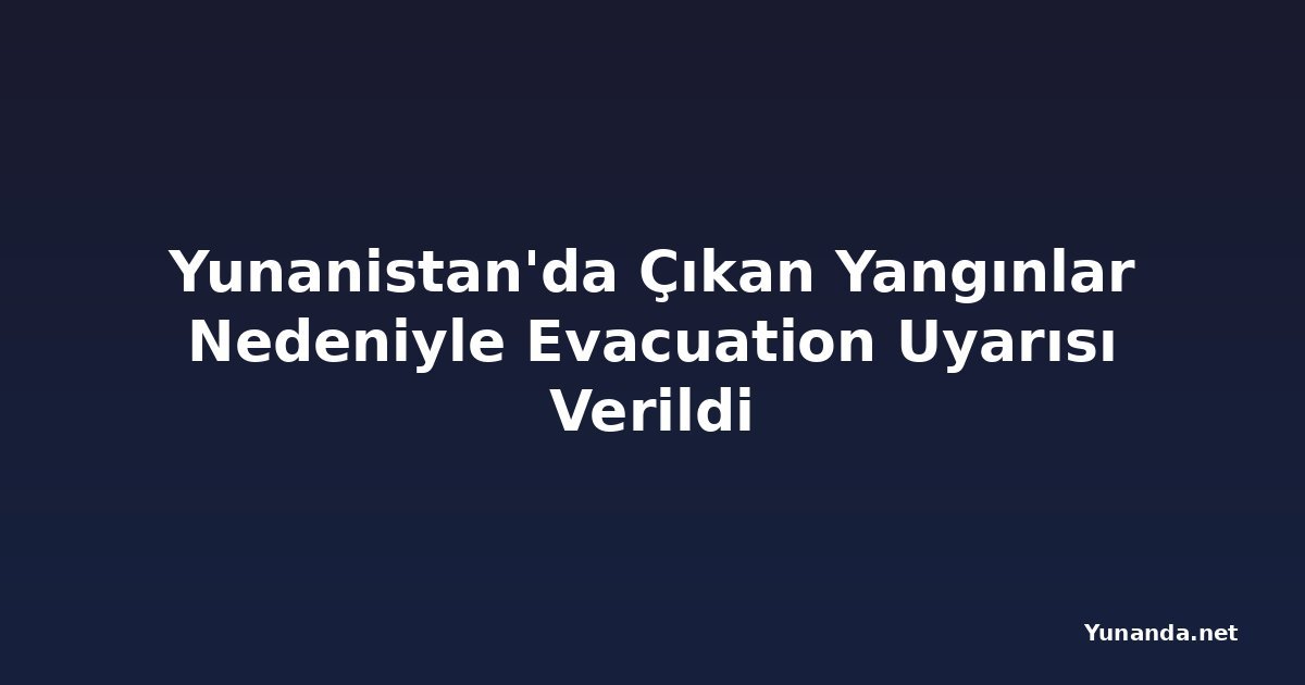Yunanistan'da Çıkan Yangınlar Nedeniyle Evacuation Uyarısı Verildi