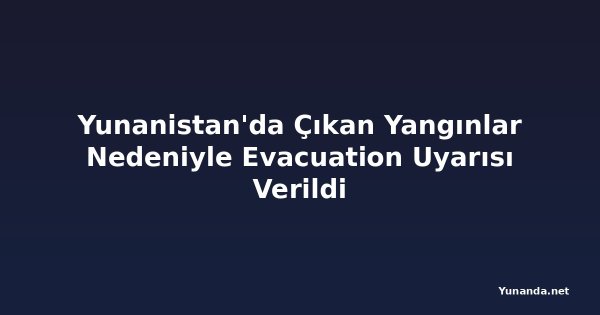 Yunanistan'da Çıkan Yangınlar Nedeniyle Evacuation Uyarısı Verildi
