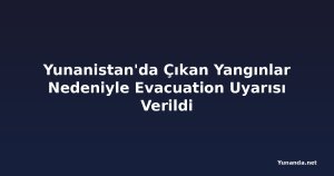 Yunanistan'da Çıkan Yangınlar Nedeniyle Evacuation Uyarısı Verildi