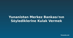 Yunanistan Merkez Bankası'nın Söylediklerine Kulak Vermek