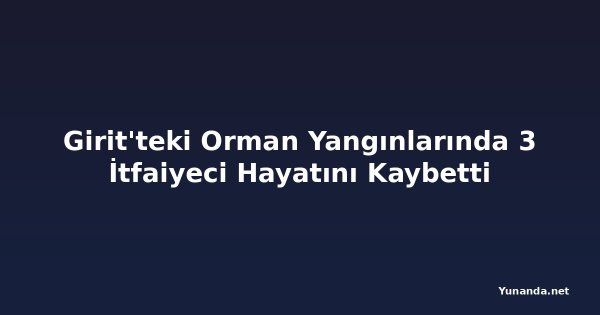 Girit'teki Orman Yangınlarında 3 İtfaiyeci Hayatını Kaybetti