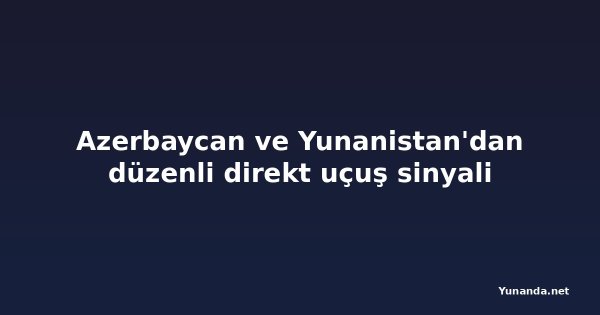 Azerbaycan ve Yunanistan'dan düzenli direkt uçuş sinyali