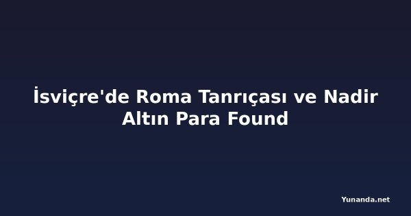 İsviçre'de Roma Tanrıçası ve Nadir Altın Para Found