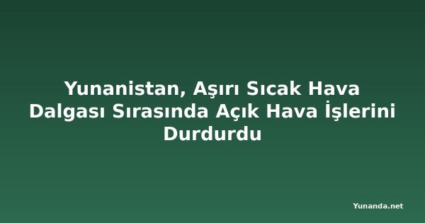 Yunanistan, Aşırı Sıcak Hava Dalgası Sırasında Açık Hava İşlerini Durdurdu