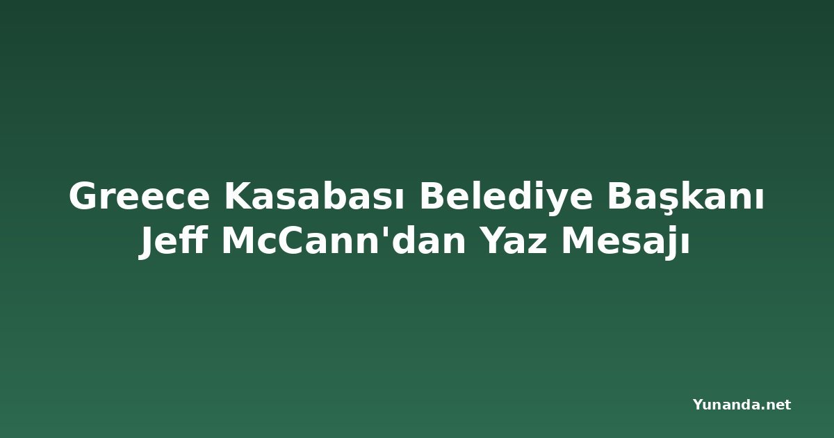 Greece Kasabası Belediye Başkanı Jeff McCann'dan Yaz Mesajı