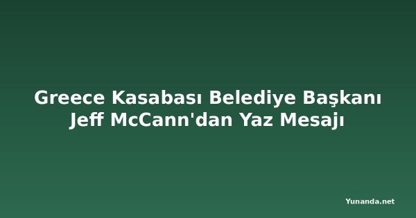 Greece Kasabası Belediye Başkanı Jeff McCann'dan Yaz Mesajı