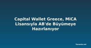 Capital Wallet Greece, MiCA Lisansıyla AB'de Büyümeye Hazırlanıyor