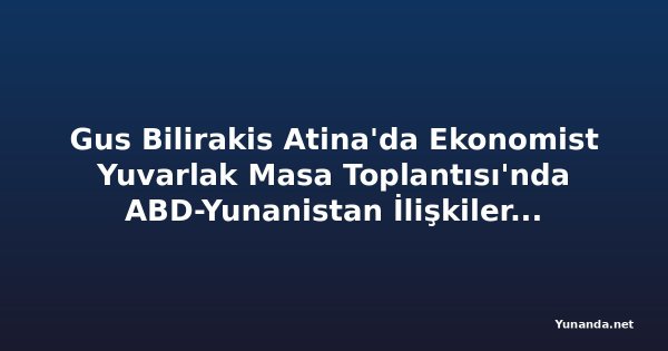 Gus Bilirakis Atina'da Ekonomist Yuvarlak Masa Toplantısı'nda ABD-Yunanistan İlişkilerini Ele Aldı