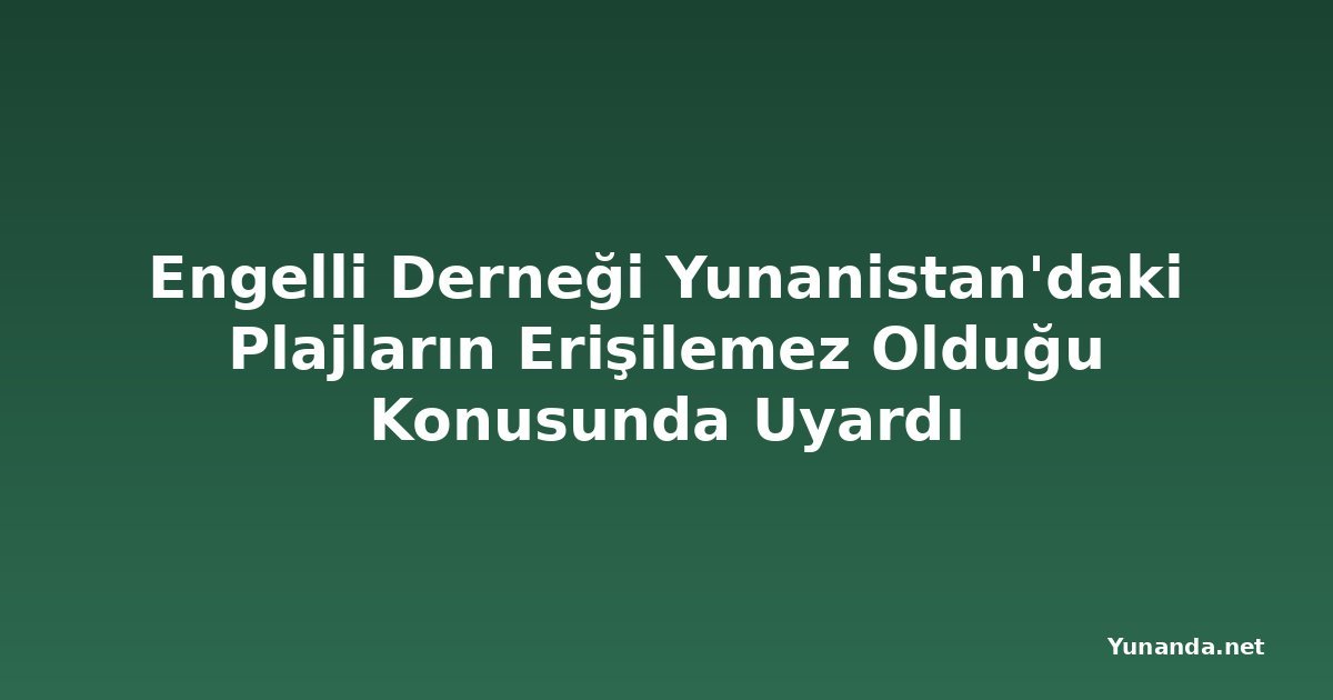 Engelli Derneği Yunanistan'daki Plajların Erişilemez Olduğu Konusunda Uyardı
