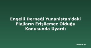 Engelli Derneği Yunanistan'daki Plajların Erişilemez Olduğu Konusunda Uyardı