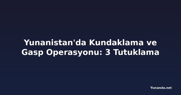 Yunanistan'da Kundaklama ve Gasp Operasyonu: 3 Tutuklama