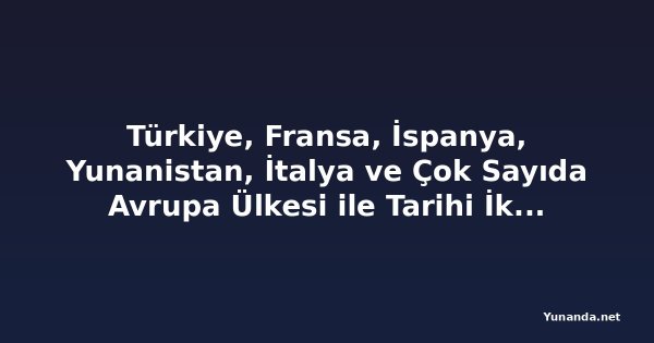 Türkiye, Fransa, İspanya, Yunanistan, İtalya ve Çok Sayıda Avrupa Ülkesi ile Tarihi İklim İttifakına Katıldı