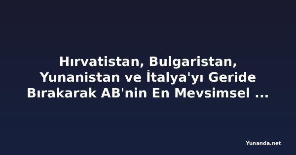 Hırvatistan, Bulgaristan, Yunanistan ve İtalya'yı Geride Bırakarak AB'nin En Mevsimsel Turizm Pazarı Olarak Sıralamada İlk Sıraya Yükseldi