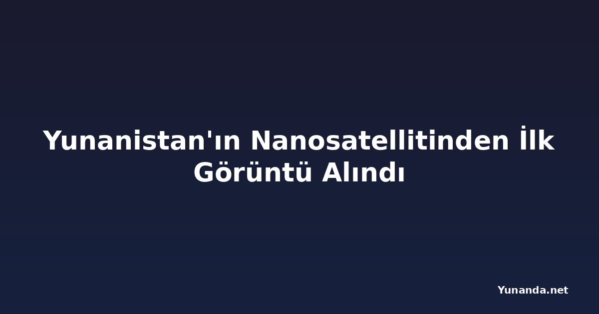 Yunanistan'ın Nanosatellitinden İlk Görüntü Alındı