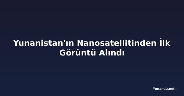 Yunanistan'ın Nanosatellitinden İlk Görüntü Alındı