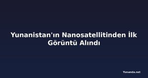 Yunanistan'ın Nanosatellitinden İlk Görüntü Alındı