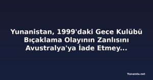 Yunanistan, 1999'daki Gece Kulübü Bıçaklama Olayının Zanlısını Avustralya'ya İade Etmeyecek