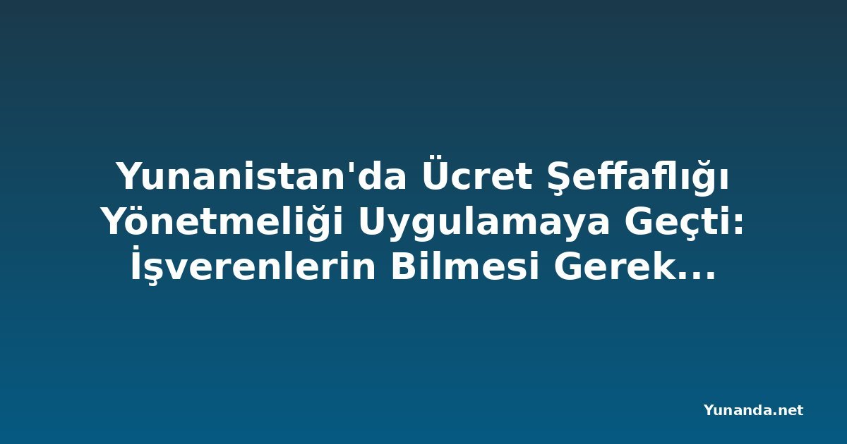 Yunanistan'da Ücret Şeffaflığı Yönetmeliği Uygulamaya Geçti: İşverenlerin Bilmesi Gerekenler