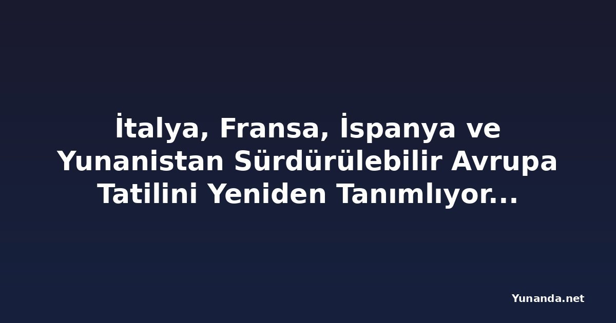 İtalya, Fransa, İspanya ve Yunanistan Sürdürülebilir Avrupa Tatilini Yeniden Tanımlıyor: Gezginler Çevre Dostu Beceriler, Yavaş Seyahat Deneyimleri ve Otantik Topluluk Temelli Karşılaşmalar Keşfediyor