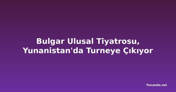 Bulgar Ulusal Tiyatrosu, Yunanistan'da Turneye Çıkıyor