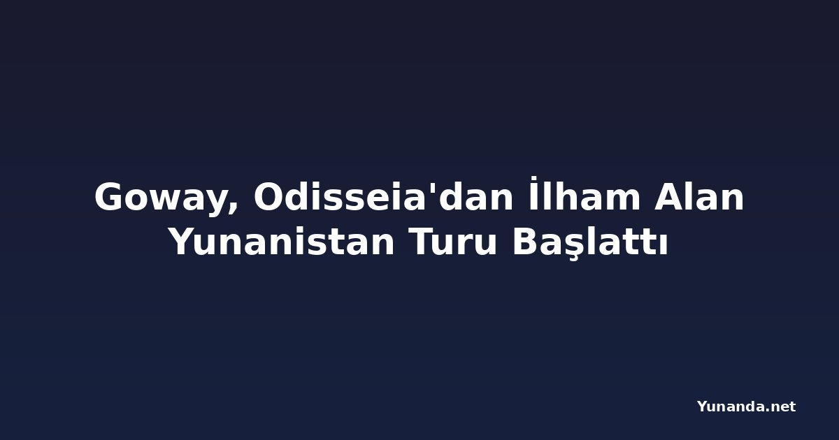 Goway, Odisseia'dan İlham Alan Yunanistan Turu Başlattı