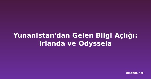 Yunanistan'dan Gelen Bilgi Açlığı: İrlanda ve Odysseia