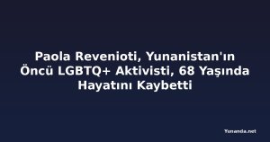 Paola Revenioti, Yunanistan'ın Öncü LGBTQ+ Aktivisti, 68 Yaşında Hayatını Kaybetti