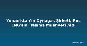 Yunanistan'ın Dynagas Şirketi, Rus LNG'sini Taşıma Muafiyeti Aldı
