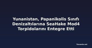 Yunanistan, Papanikolis Sınıfı Denizaltılarına SeaHake Mod4 Torpidolarını Entegre Etti