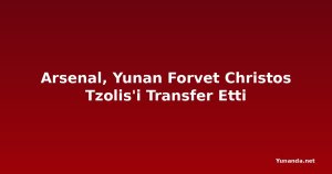 Arsenal, Yunan Forvet Christos Tzolis'i Transfer Etti