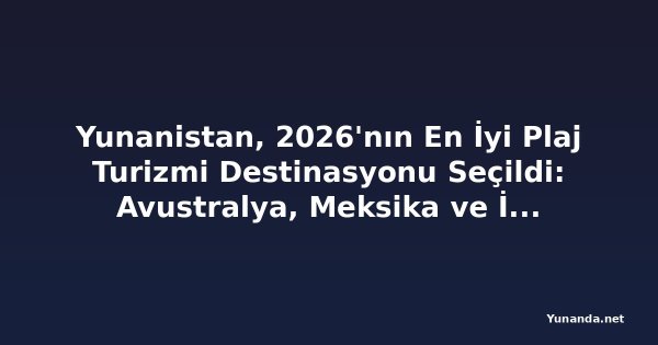 Yunanistan, 2026'nın En İyi Plaj Turizmi Destinasyonu Seçildi: Avustralya, Meksika ve İspanya'yı Geride Bıraktı