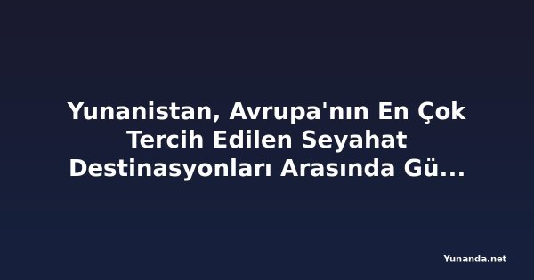 Yunanistan, Avrupa'nın En Çok Tercih Edilen Seyahat Destinasyonları Arasında Güçlü Konumunu Güvence Altına Alıyor