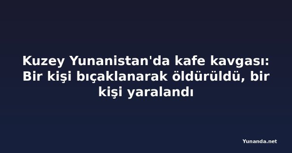 Kuzey Yunanistan'da kafe kavgası: Bir kişi bıçaklanarak öldürüldü, bir kişi yaralandı
