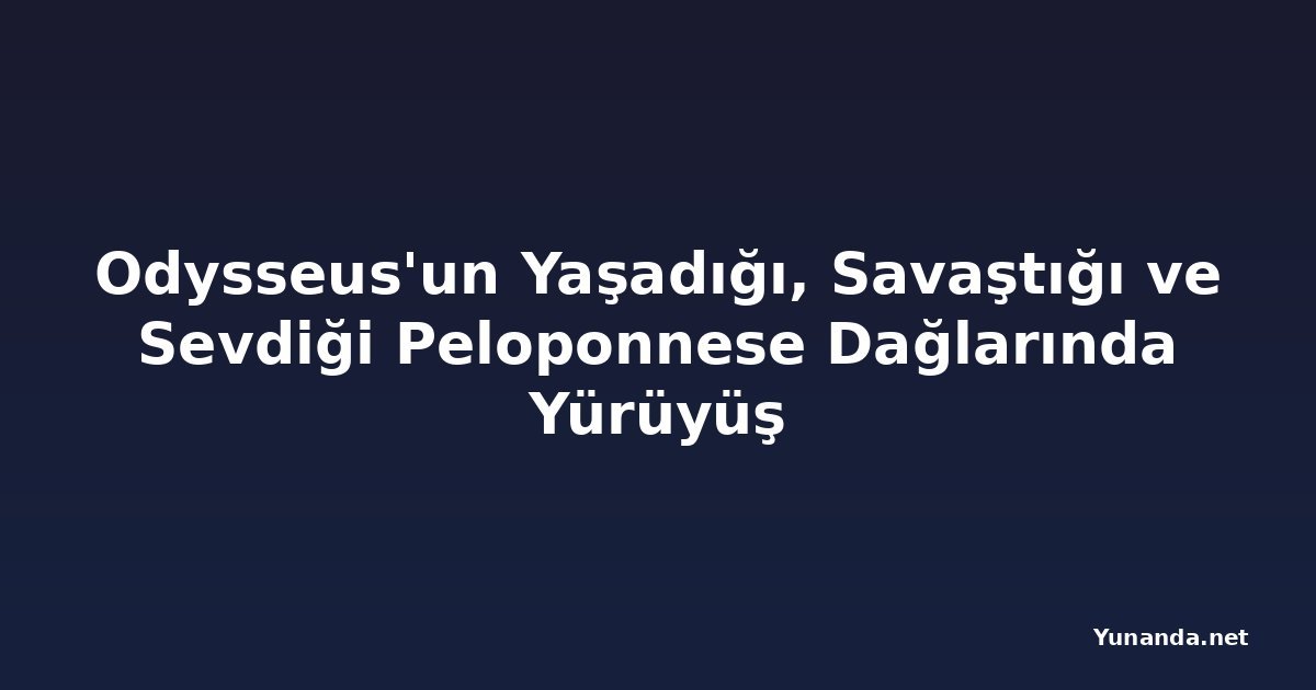 Odysseus'un Yaşadığı, Savaştığı ve Sevdiği Peloponnese Dağlarında Yürüyüş