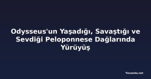 Odysseus'un Yaşadığı, Savaştığı ve Sevdiği Peloponnese Dağlarında Yürüyüş