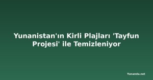 Yunanistan'ın Kirli Plajları 'Tayfun Projesi' ile Temizleniyor