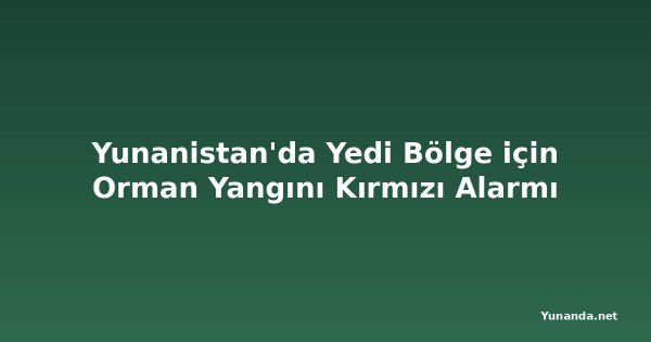 Yunanistan'da Yedi Bölge için Orman Yangını Kırmızı Alarmı