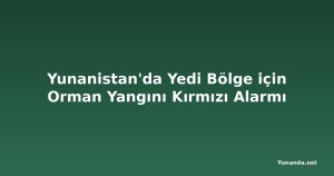 Yunanistan'da Yedi Bölge için Orman Yangını Kırmızı Alarmı