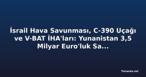İsrail Hava Savunması, C-390 Uçağı ve V-BAT İHA'ları: Yunanistan 3,5 Milyar Euro'luk Savunma Tedarik Paketini Onayladı