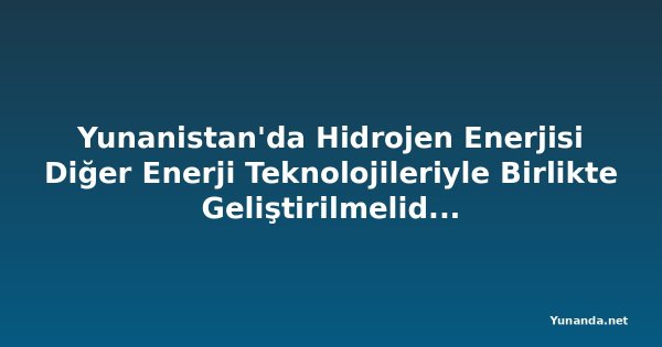 Yunanistan'da Hidrojen Enerjisi Diğer Enerji Teknolojileriyle Birlikte Geliştirilmelidir: CERTH