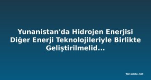 Yunanistan'da Hidrojen Enerjisi Diğer Enerji Teknolojileriyle Birlikte Geliştirilmelidir: CERTH
